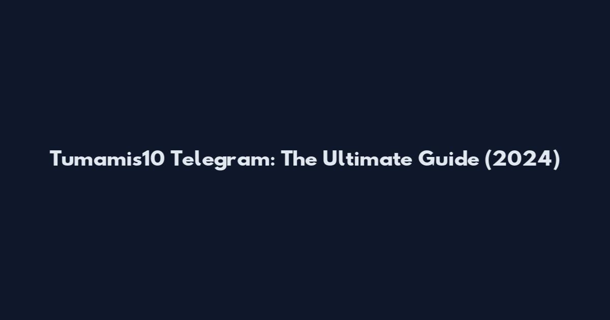 Tumamis10 Telegram: The Ultimate Guide (2024)