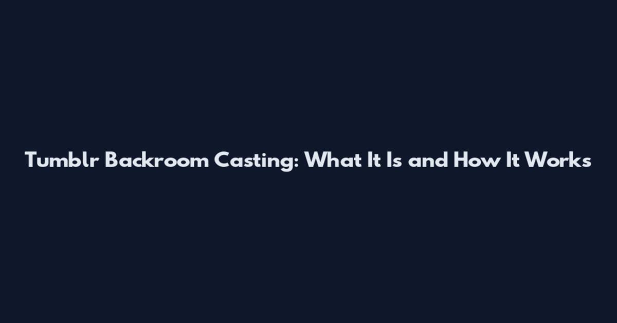Tumblr Backroom Casting: What It Is and How It Works