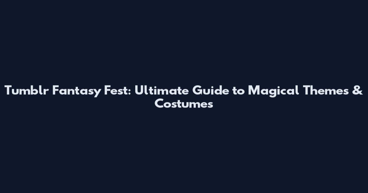 Tumblr Fantasy Fest: Ultimate Guide to Magical Themes & Costumes