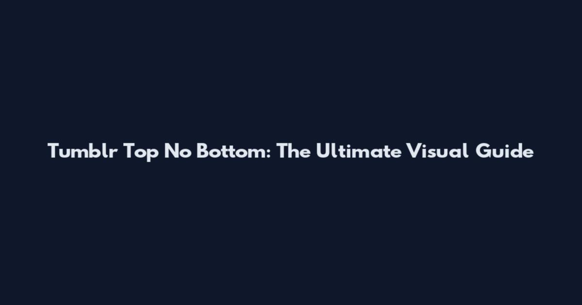 Tumblr Top No Bottom: The Ultimate Visual Guide