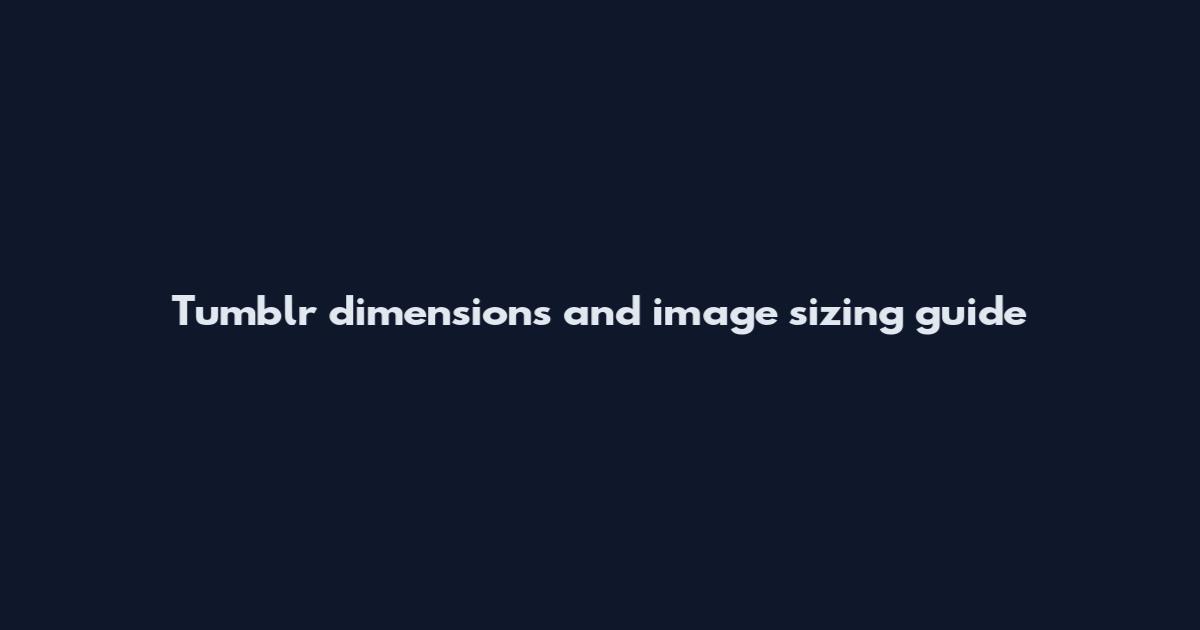 Tumblr dimensions and image sizing guide