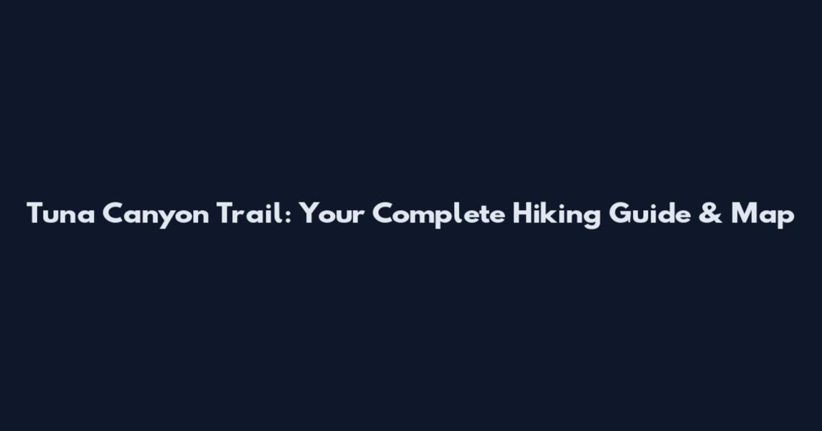 Tuna Canyon Trail: Your Complete Hiking Guide & Map