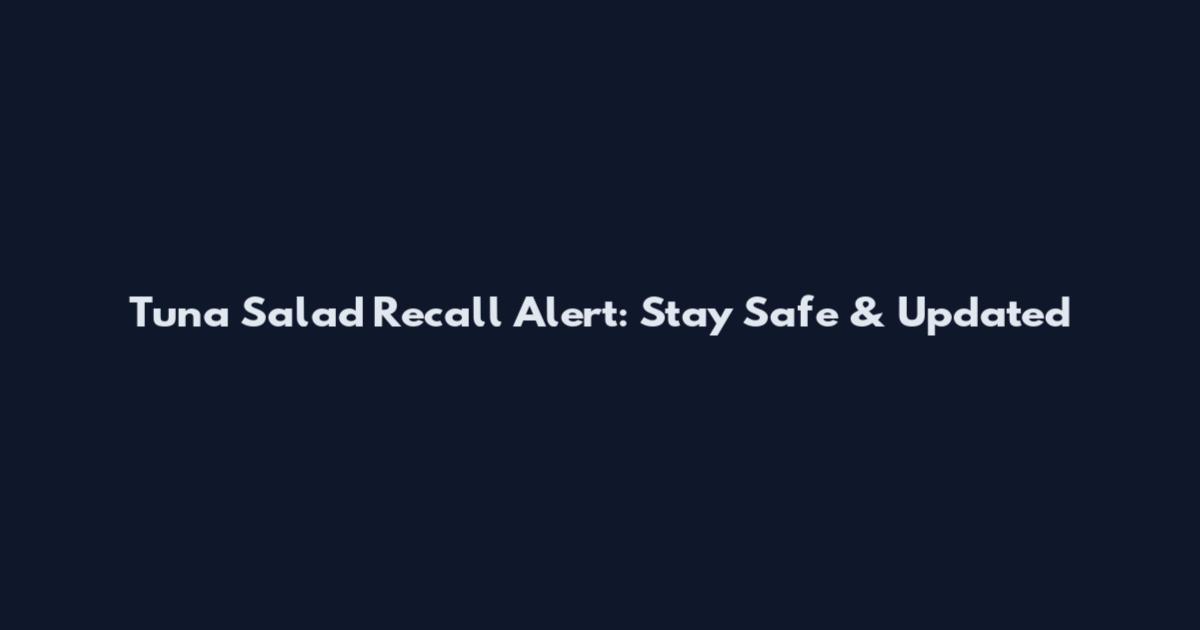 Tuna Salad Recall Alert: Stay Safe & Updated
