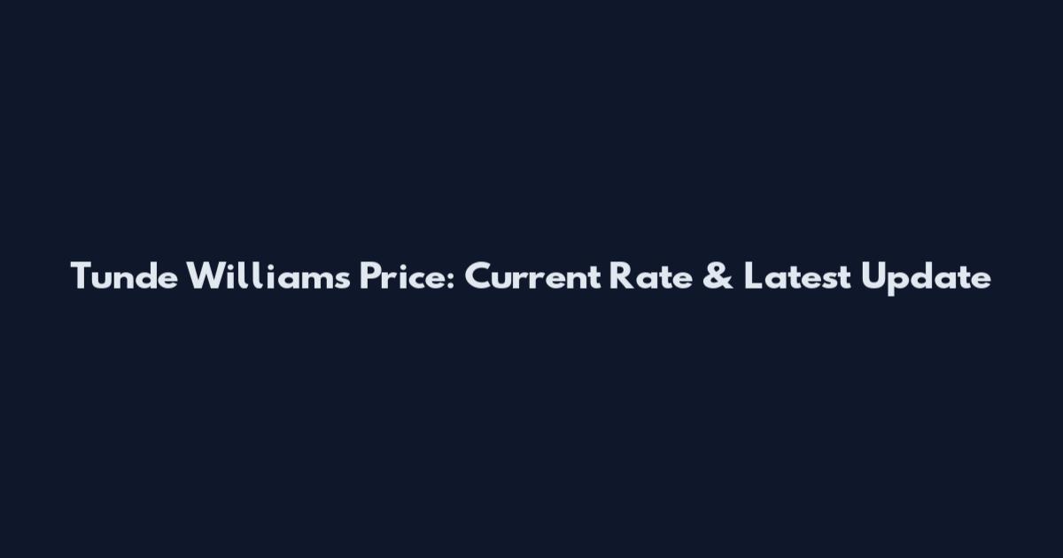 Tunde Williams Price: Current Rate & Latest Update