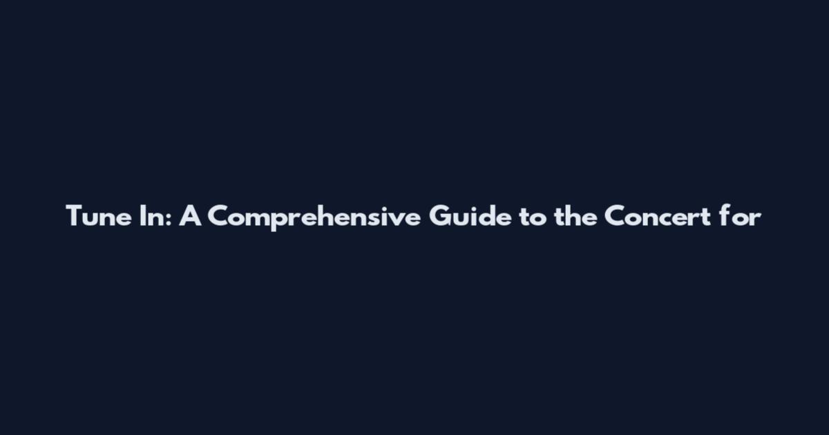 Tune In: A Comprehensive Guide to the Concert for