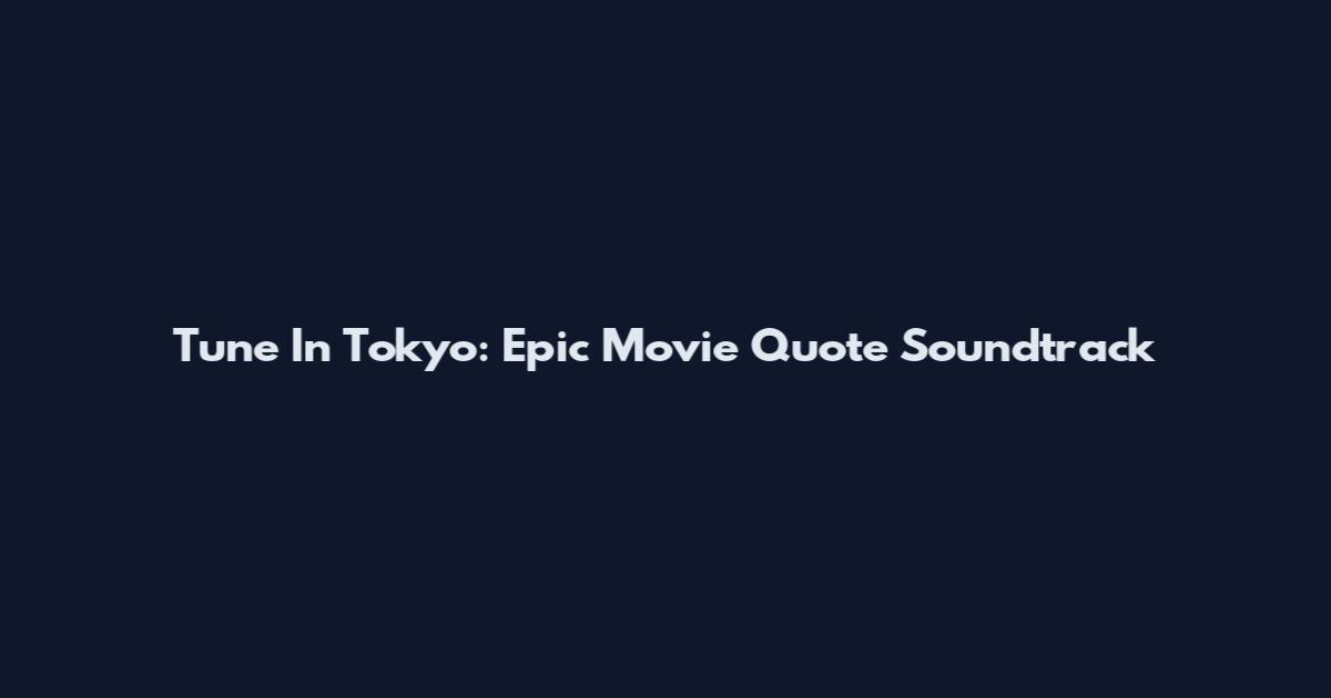 Tune In Tokyo: Epic Movie Quote Soundtrack