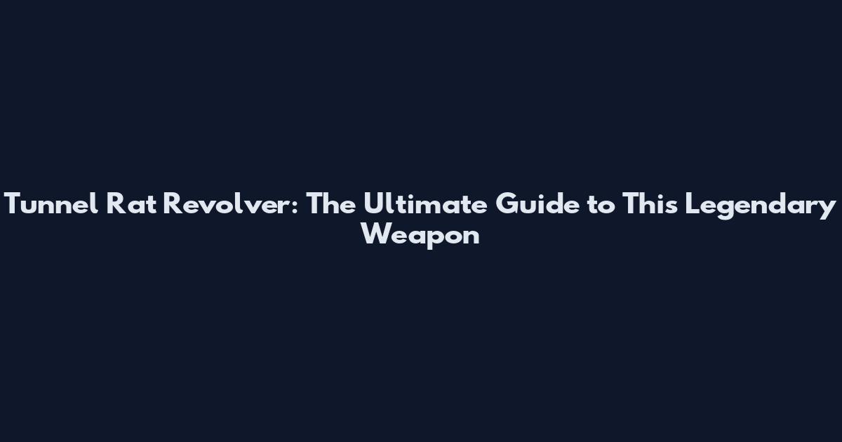 Tunnel Rat Revolver: The Ultimate Guide to This Legendary Weapon