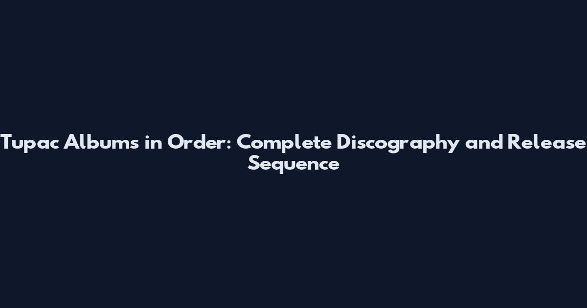 Tupac Albums in Order: Complete Discography and Release Sequence