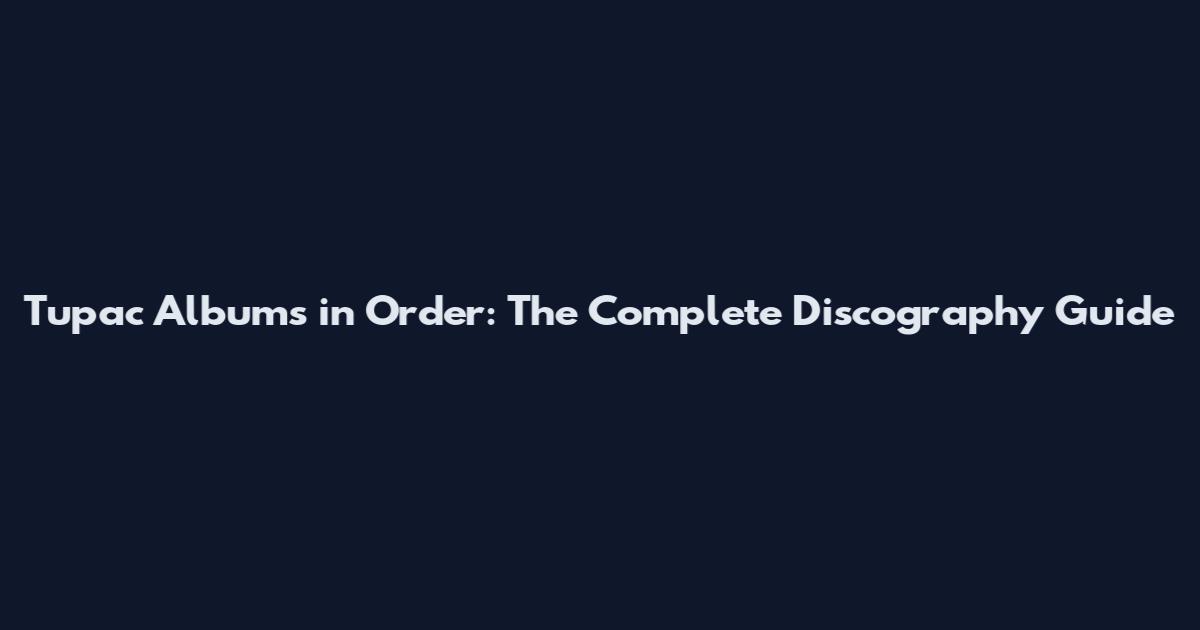 Tupac Albums in Order: The Complete Discography Guide