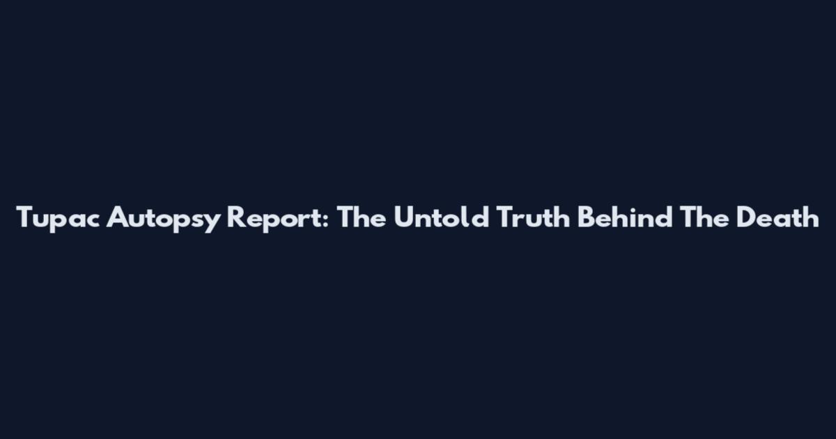 Tupac Autopsy Report: The Untold Truth Behind The Death