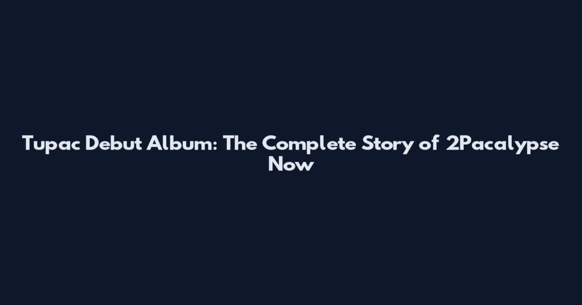 Tupac Debut Album: The Complete Story of 2Pacalypse Now