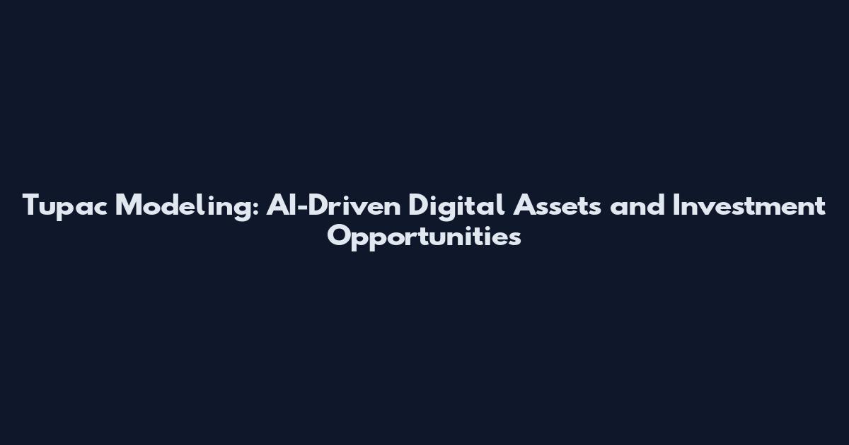Tupac Modeling: AI-Driven Digital Assets and Investment Opportunities