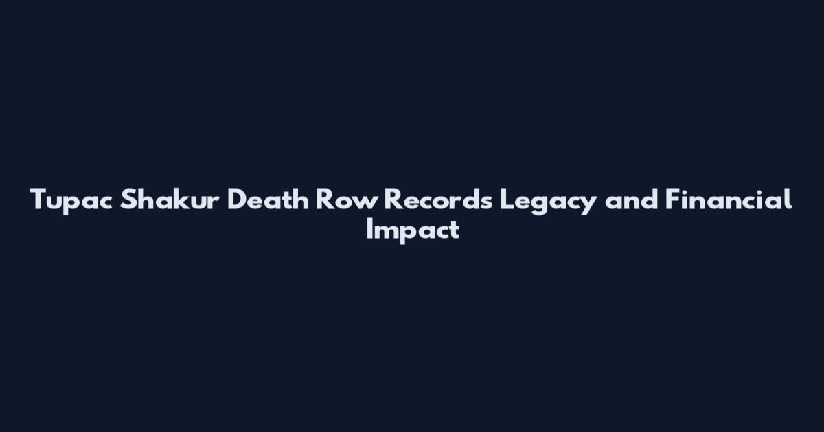 Tupac Shakur Death Row Records Legacy and Financial Impact
