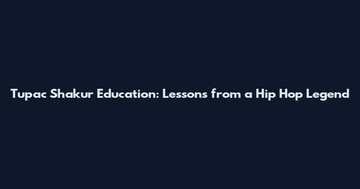 Tupac Shakur Education: Lessons from a Hip Hop Legend