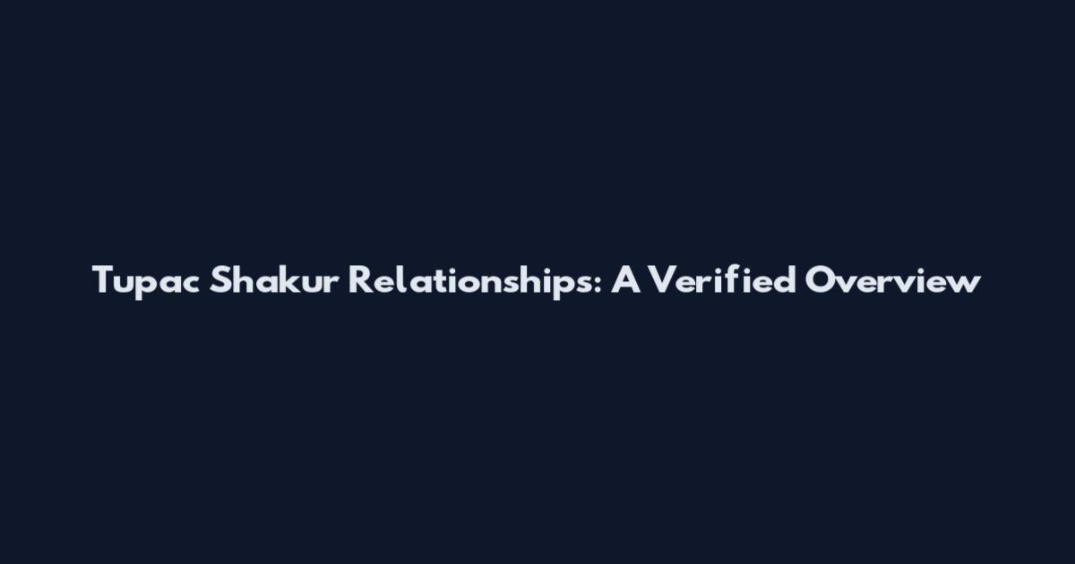 Tupac Shakur Relationships: A Verified Overview