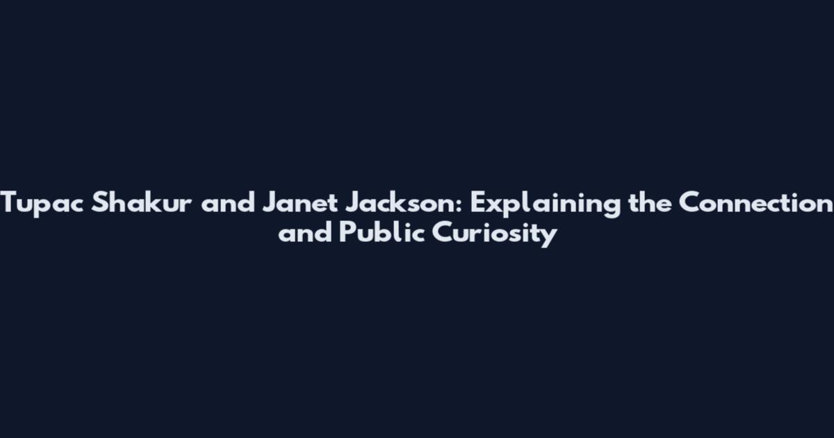 Tupac Shakur and Janet Jackson: Explaining the Connection and Public Curiosity