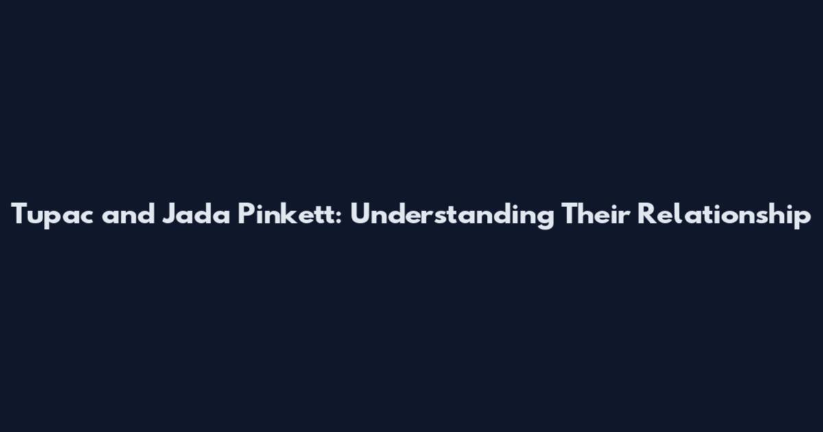 Tupac and Jada Pinkett: Understanding Their Relationship