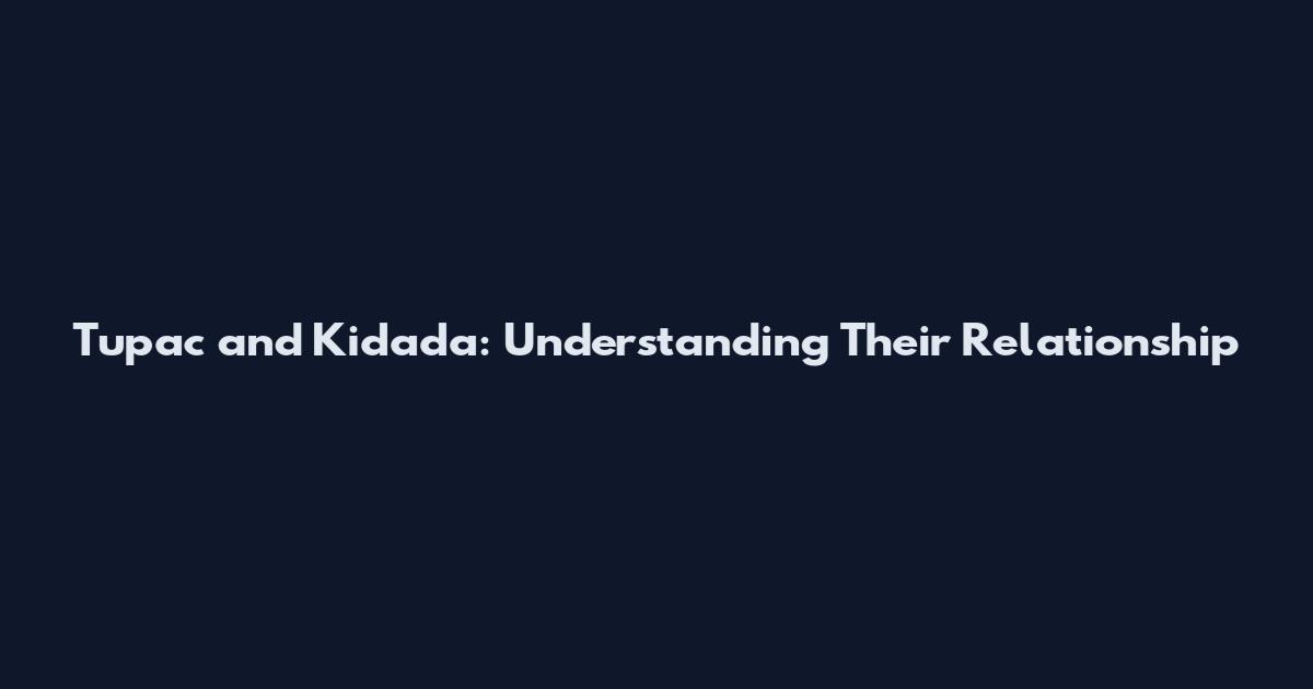 Tupac and Kidada: Understanding Their Relationship