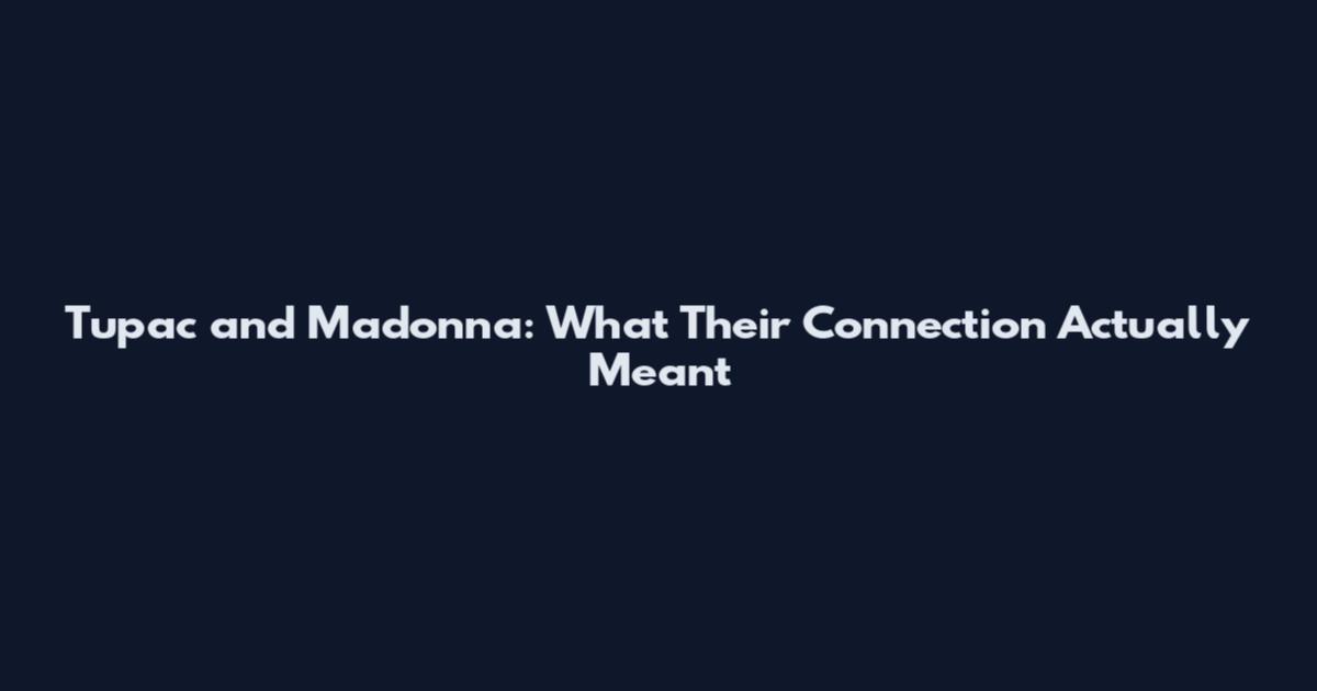 Tupac and Madonna: What Their Connection Actually Meant