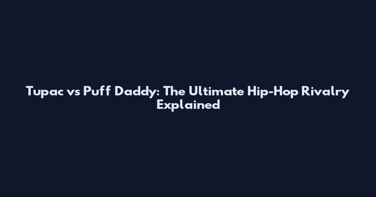 Tupac vs Puff Daddy: The Ultimate Hip-Hop Rivalry Explained