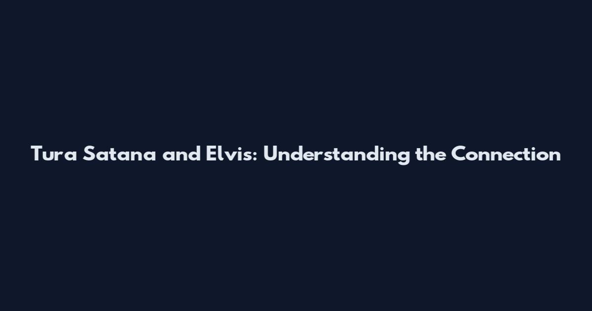 Tura Satana and Elvis: Understanding the Connection