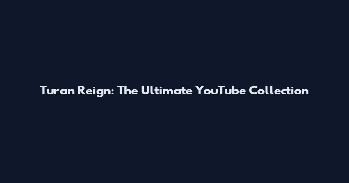 Turan Reign: The Ultimate YouTube Collection