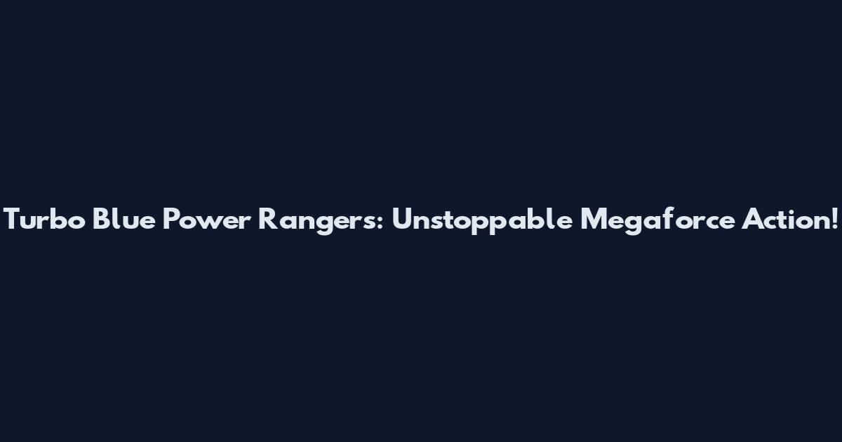 Turbo Blue Power Rangers: Unstoppable Megaforce Action!