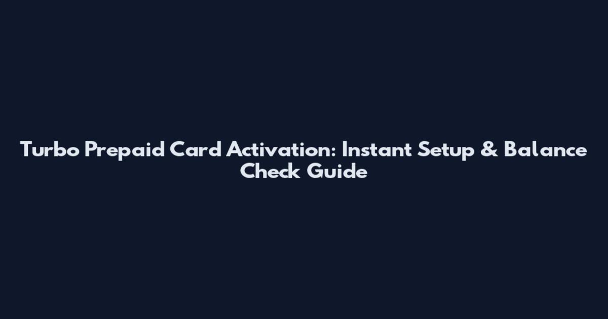 Turbo Prepaid Card Activation: Instant Setup & Balance Check Guide