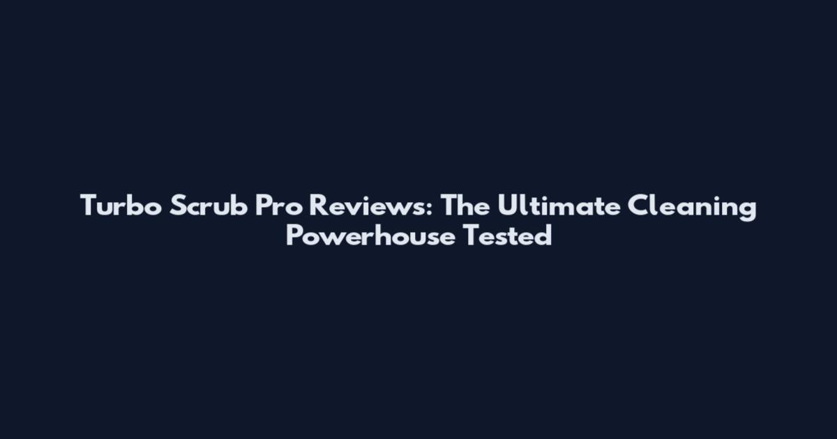 Turbo Scrub Pro Reviews: The Ultimate Cleaning Powerhouse Tested