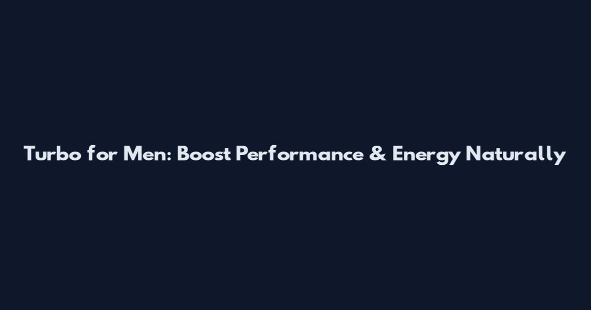 Turbo for Men: Boost Performance & Energy Naturally