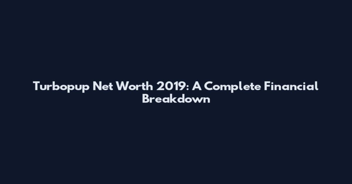 Turbopup Net Worth 2019: A Complete Financial Breakdown