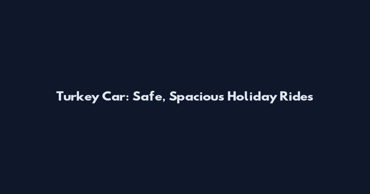 Turkey Car: Safe, Spacious Holiday Rides