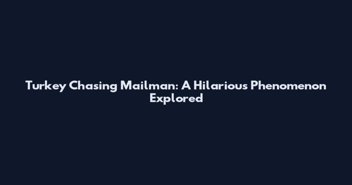 Turkey Chasing Mailman: A Hilarious Phenomenon Explored