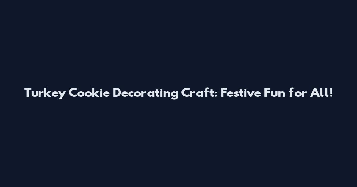 Turkey Cookie Decorating Craft: Festive Fun for All!