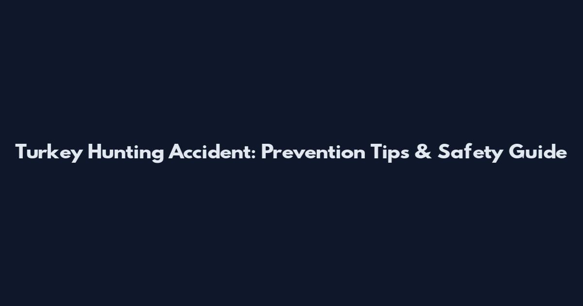 Turkey Hunting Accident: Prevention Tips & Safety Guide