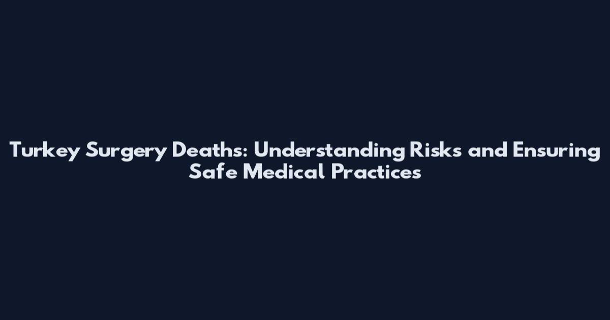 Turkey Surgery Deaths: Understanding Risks and Ensuring Safe Medical Practices