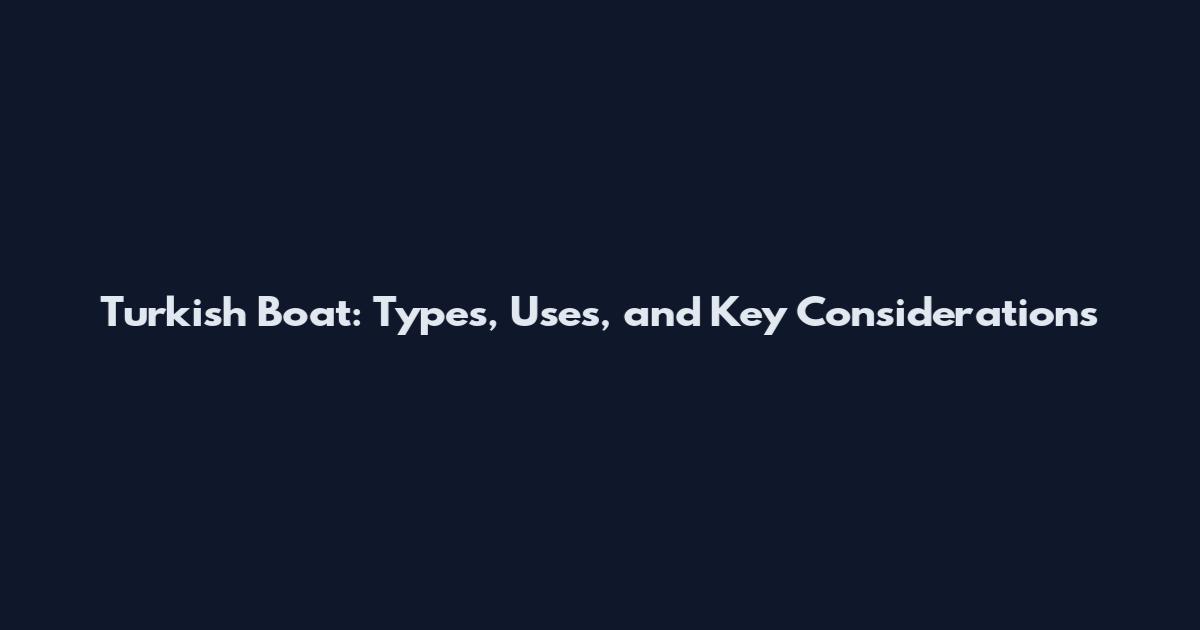 Turkish Boat: Types, Uses, and Key Considerations