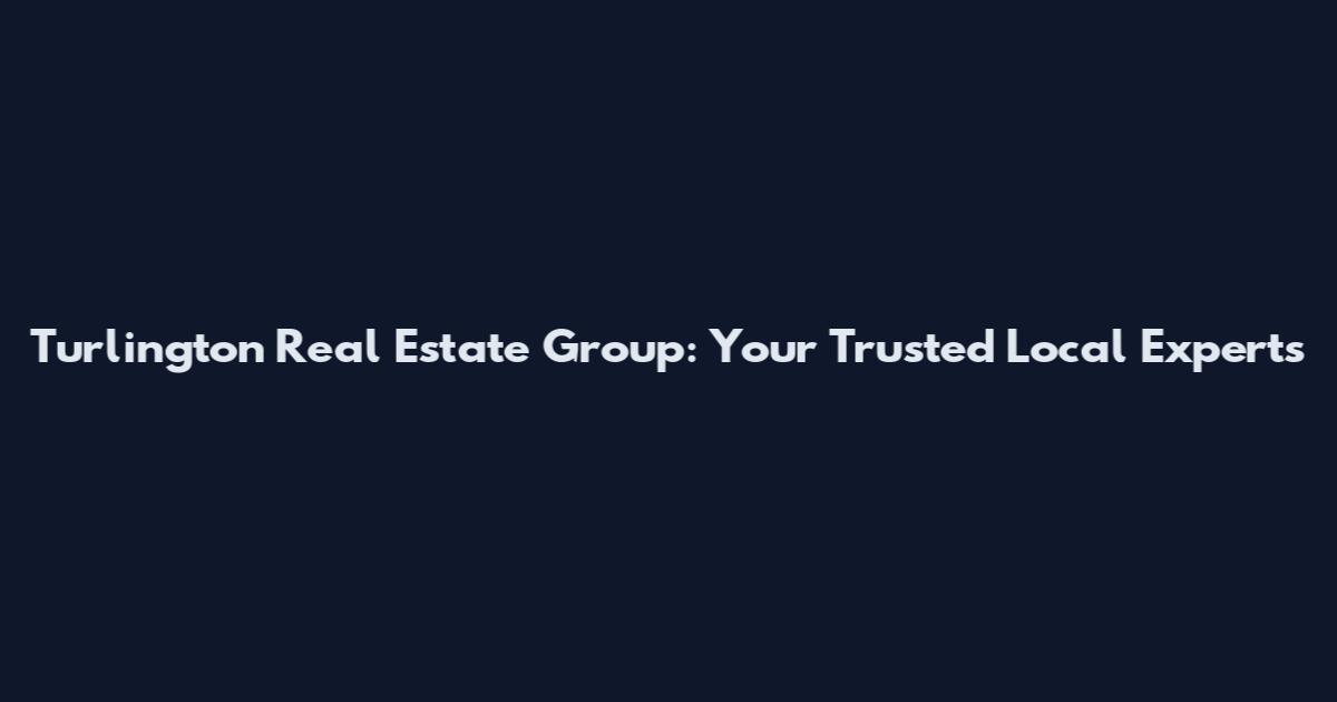 Turlington Real Estate Group: Your Trusted Local Experts