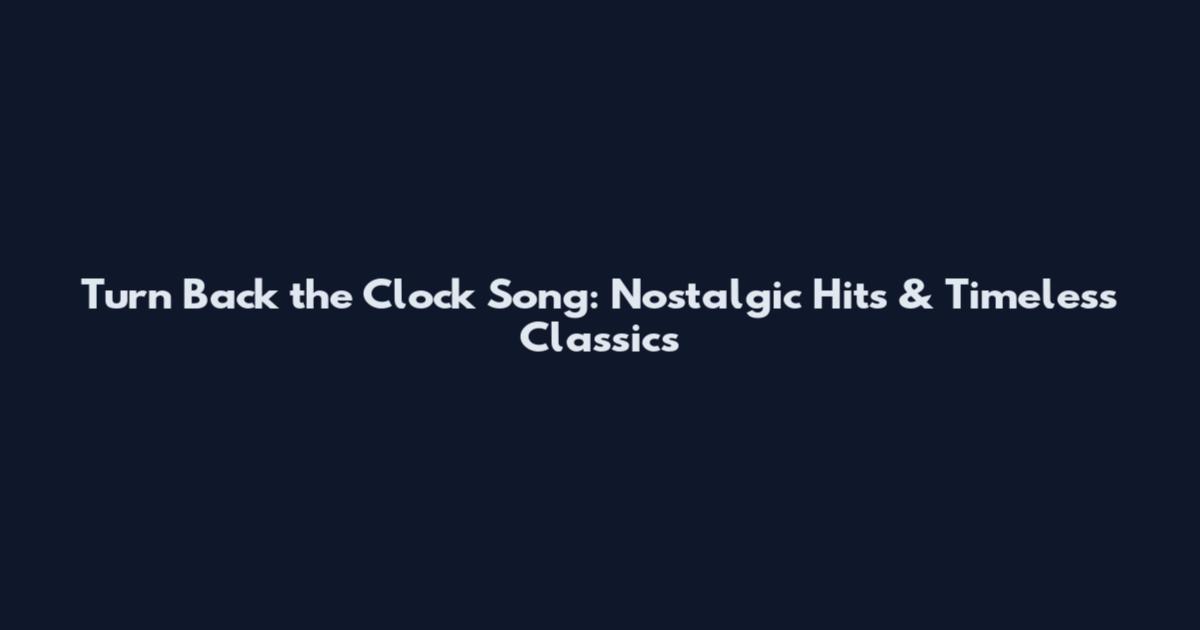 Turn Back the Clock Song: Nostalgic Hits & Timeless Classics