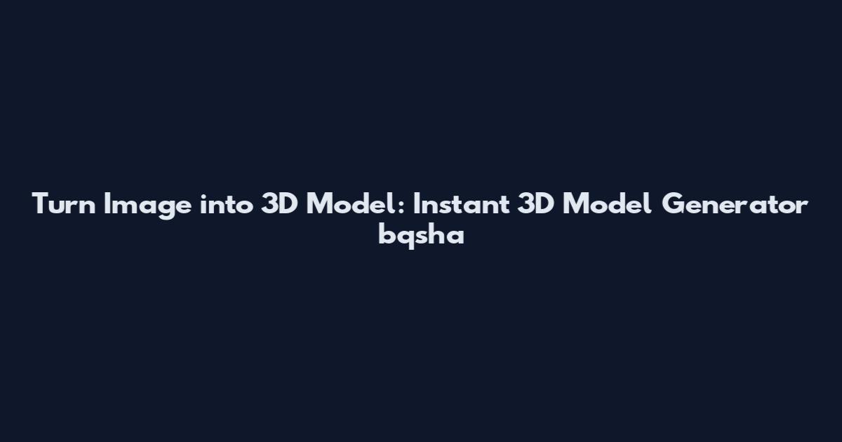 Turn Image into 3D Model: Instant 3D Model Generator bqsha