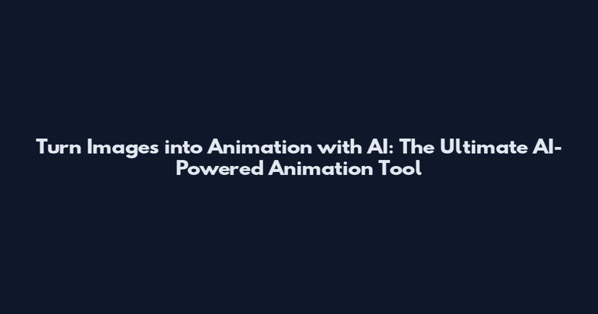 Turn Images into Animation with AI: The Ultimate AI-Powered Animation Tool