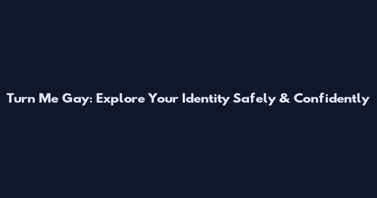 Turn Me Gay: Explore Your Identity Safely & Confidently