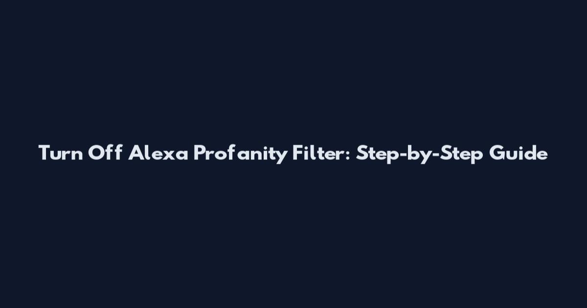 Turn Off Alexa Profanity Filter: Step-by-Step Guide
