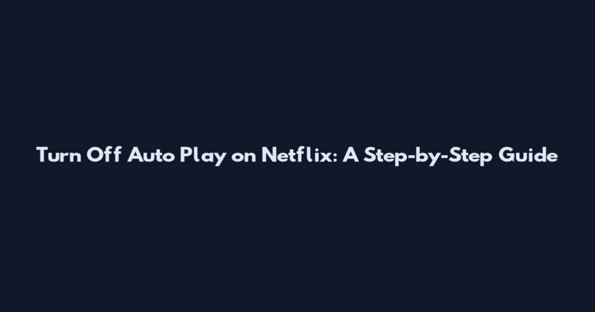 Turn Off Auto Play on Netflix: A Step-by-Step Guide