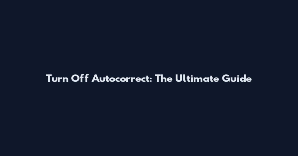 Turn Off Autocorrect: The Ultimate Guide