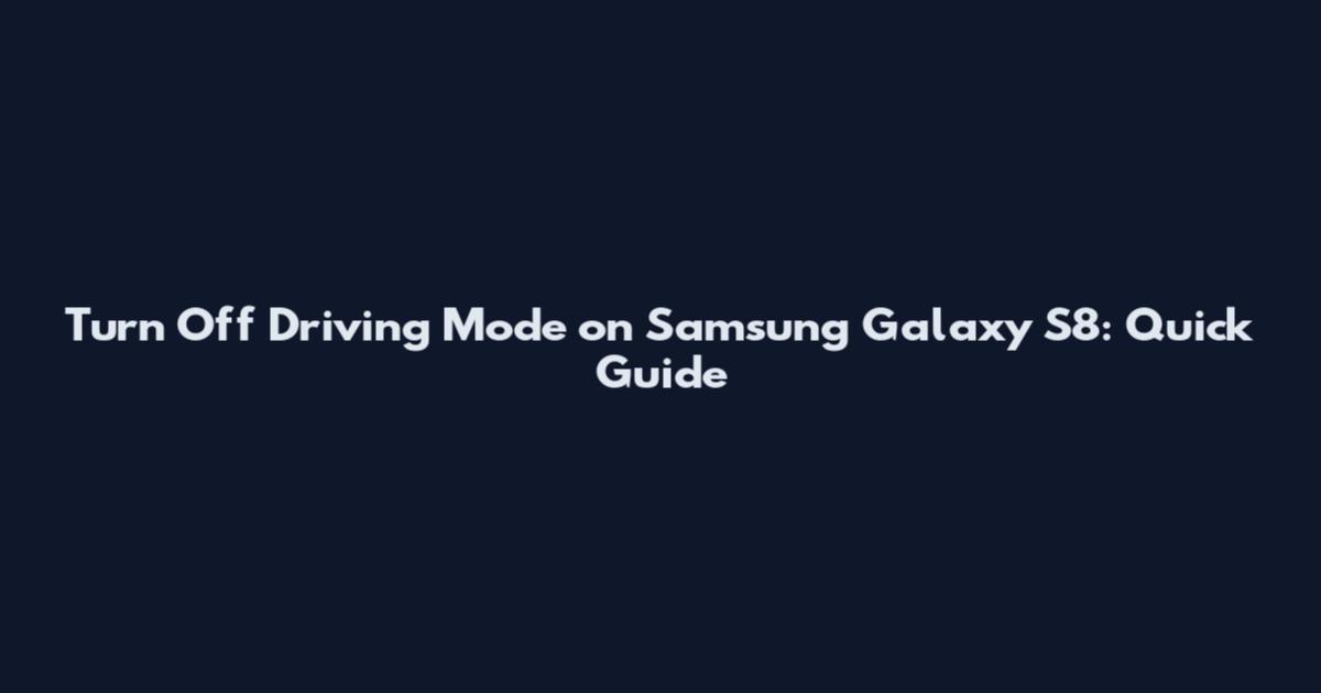 Turn Off Driving Mode on Samsung Galaxy S8: Quick Guide