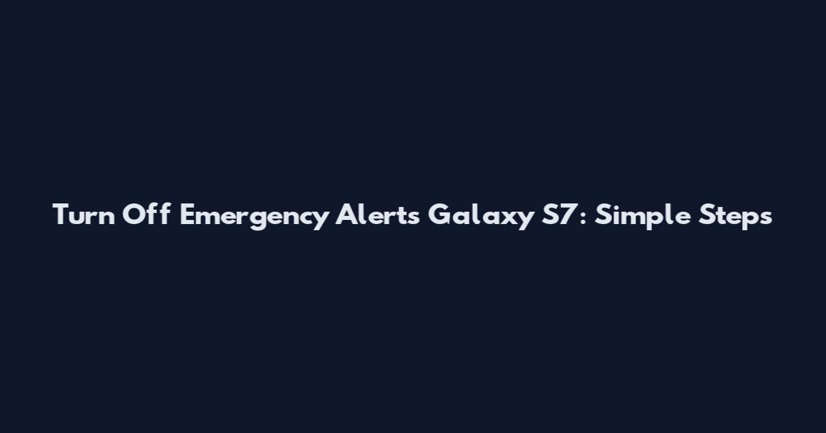 Turn Off Emergency Alerts Galaxy S7: Simple Steps