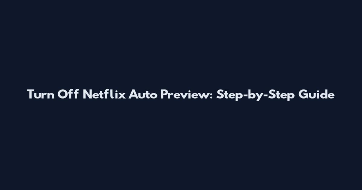 Turn Off Netflix Auto Preview: Step-by-Step Guide