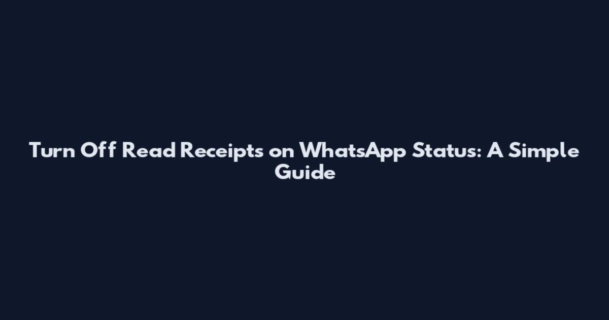 Turn Off Read Receipts on WhatsApp Status: A Simple Guide
