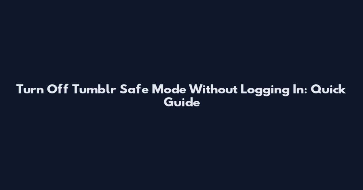 Turn Off Tumblr Safe Mode Without Logging In: Quick Guide